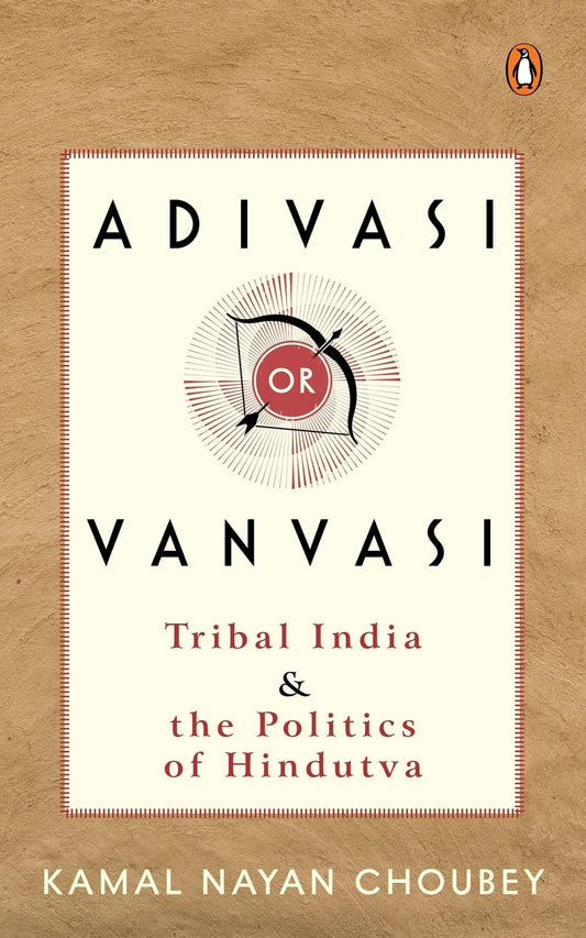 Adivasi or Vanvasi: Tribal India and the Politics of Hindutva