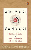 Adivasi or Vanvasi: Tribal India and the Politics of Hindutva