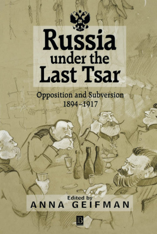 Russia Under the Last Tsar: Opposition and Subversion, 1894-1917