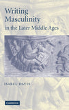 Writing Masculinity in the Later Middle Ages: 62 (Cambridge Studies in Medieval Literature)