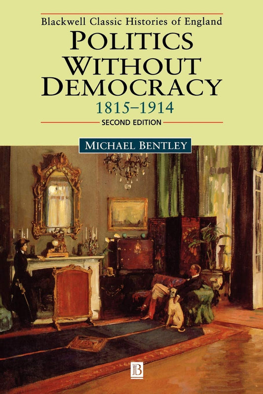 Politics without Democracy: England 1815-1918 (Blackwell Classic Histories of England)