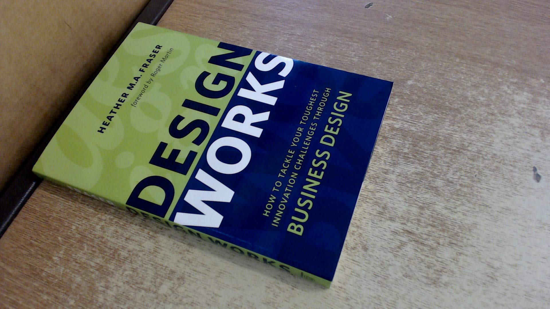 Design Works: How to Tackle Your Toughest Innovation Challenges through Business Design