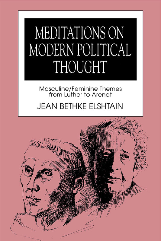 Meditations on Modern Political Thought: Masculine/Feminine Themes from Luther to Arendt (Women and Politics.)