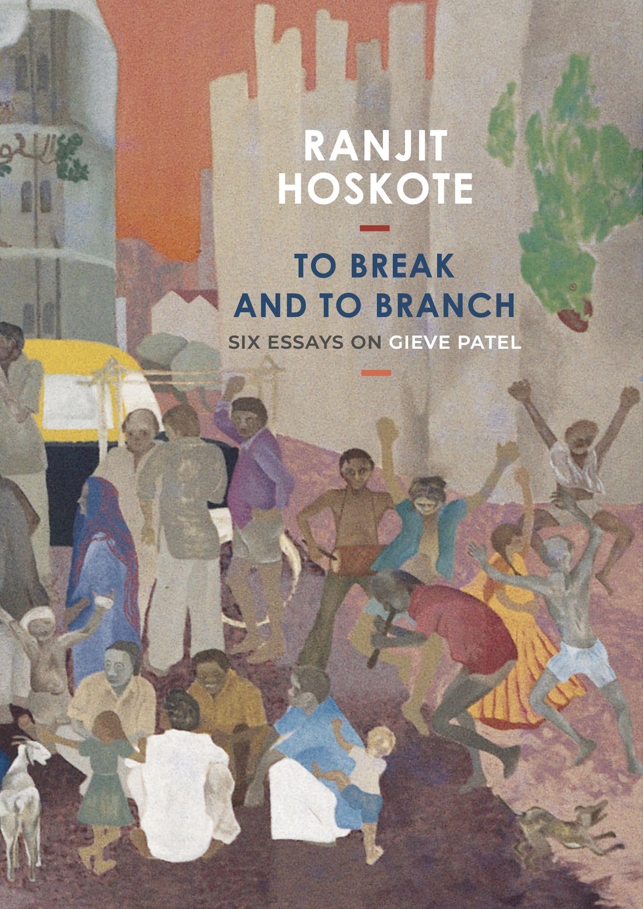 To Break and to Branch: Six Essays on Gieve Patel (India List)