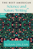 The Best American Science and Nature Writing 2025: A Collection of the Year's Most Insightful Essays on the Natural World, Climate Change, and the Wonders of Science Curated by Susan Orlean