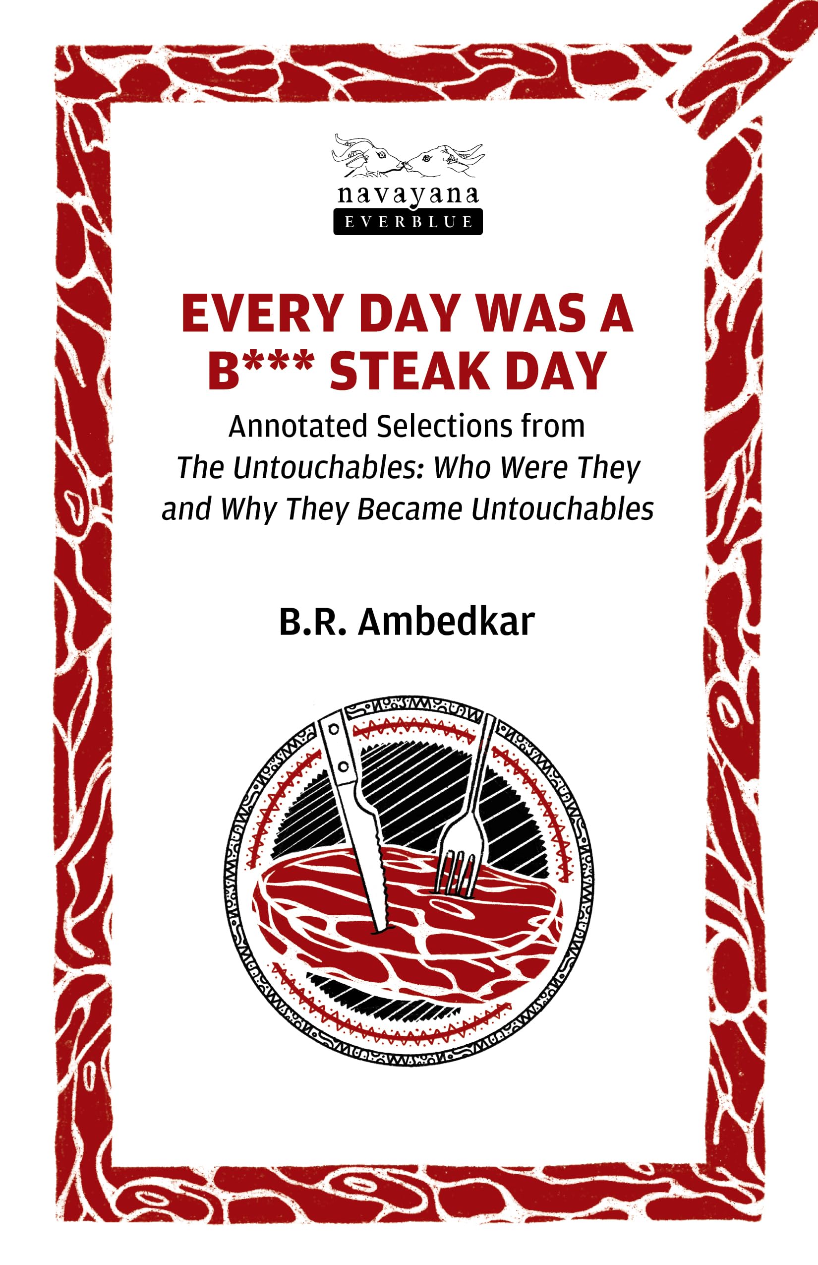 Every Day was a B*** Steak Day: Annotated Selections from The Untouchables (A Navayana Everblue 20th anniversary edition)