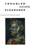 Troubled Pleasures: Writings on Politics, Gender and Hedonism
