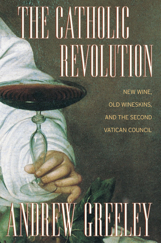 The Catholic Revolution: New Wine, Old Wineskins, And The Second Vatican Council