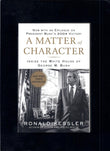 A Matter of Character: Inside the White House of George W. Bush