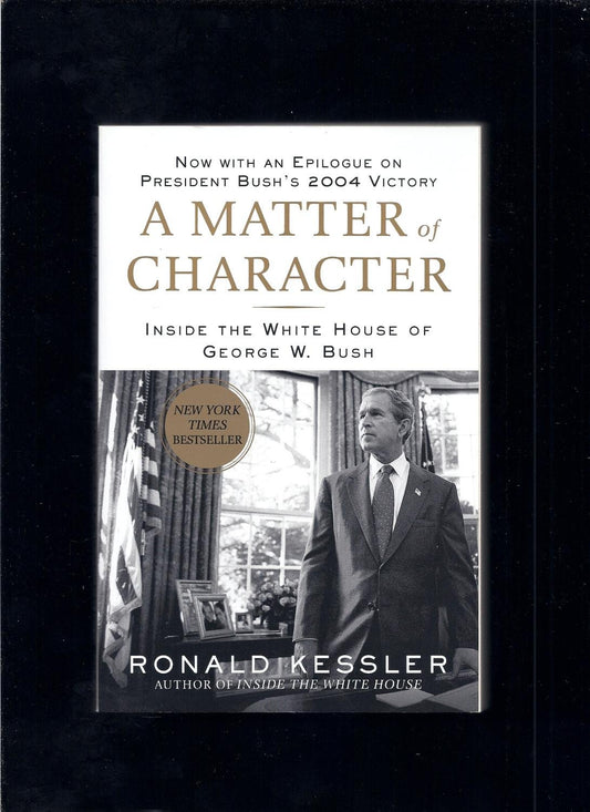 A Matter of Character: Inside the White House of George W. Bush