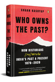 Who Owns the Past?: How Historians [Re]Wrote India's Past & Present, 1870-2020