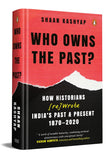 Who Owns the Past?: How Historians [Re]Wrote India's Past & Present, 1870-2020