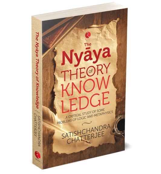 Nyaya Theory of Knowledge: A Critical Study of Some Problems of Logic and Metaphysics