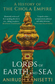 Lords of Earth And Sea : A History of The Chola Empire