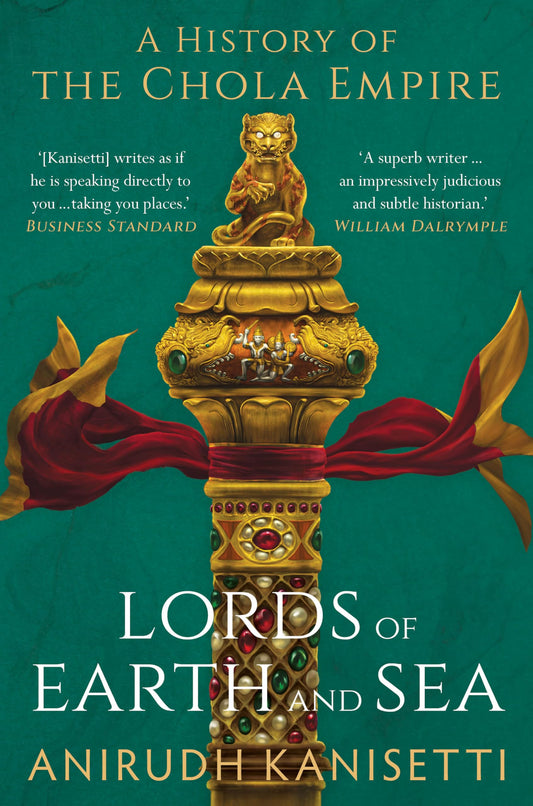 Lords of Earth And Sea : A History of The Chola Empire