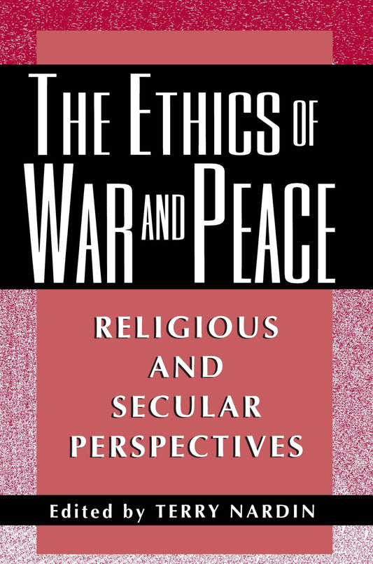 The Ethics of War and Peace: Religious and Secular Perspectives