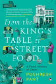 From The King's Table to Street Food : A Food History of Delhi