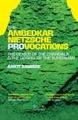 The Ambedkar–Nietzsche Provocations : The Genius of the Chandala and the Gospel of the Superman
