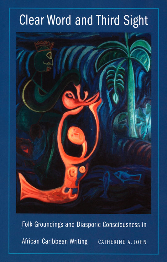 Clear Word and Third Sight: Folk Groundings and Diasporic Consciousness in African Caribbean Writing (New Americanists)