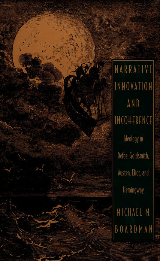 Narrative Innovation and Incoherence: Ideology in Defoe, Goldsmith, Austen, Eliot, and Hemingway