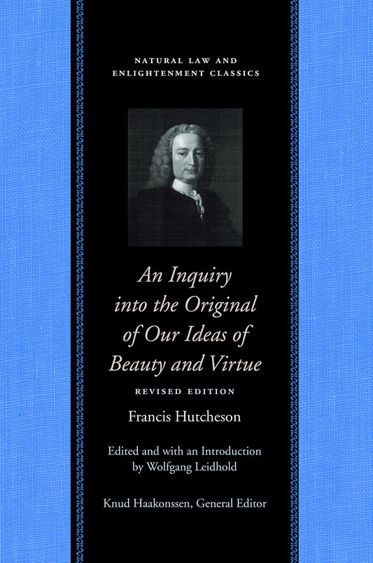 Inquiry into the Original of Our Ideas of Beauty & Virtue: Revised Edition (Natural Law and Enlightenment Classics)