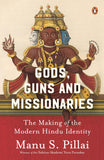 Gods Guns & Missionaries: The Making of the Modern Hindu Identity
