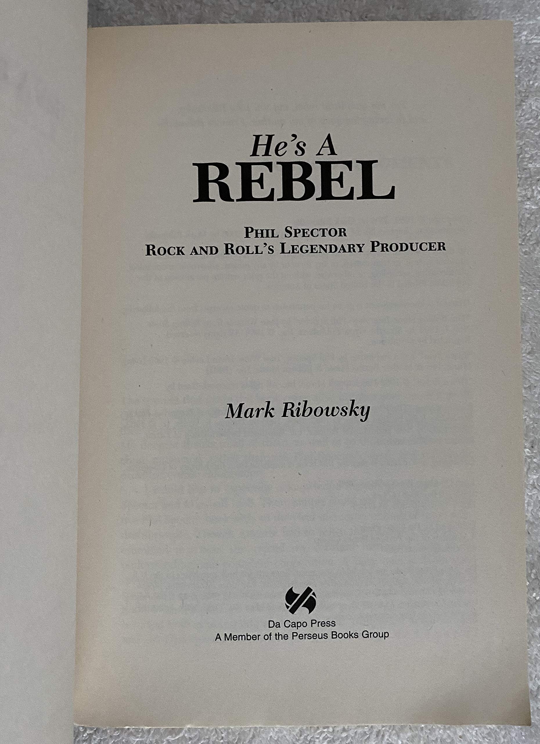 He's a Rebel: Phil Spector: Rock 'n' Roll's Legendary Producer: Phil Spector - Rock and Roll's Legendary Producer
