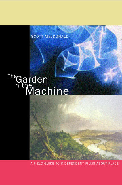 The Garden in the Machine A Field Guide to Independent Films about Place