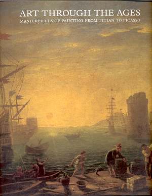 ART THROUGH THE AGES Masterpieces of Painting from Titian to Picasso