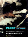 Taking It Like a Man : White Masculinity, Masochism, and Contemporary American Culture